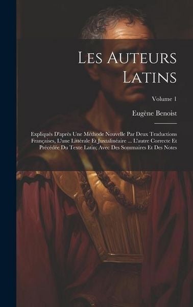 Produktbild: Les Auteurs Latins: Expliqu&eacute;s D'apr&egrave;s Une M&eacute;thode Nouvelle Par Deux Traductions Fran&ccedil;aises, L'une Litt&eacute;rale Et Juxtalin&eacute;aire ... L'autre C