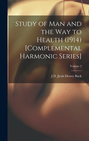 Produktbild: Study of Man and the Way to Health (1914) [Complemental Harmonic Series]; Volume 2