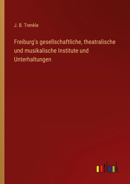 Produktbild: Freiburg's gesellschaftliche, theatralische und musikalische Institute und Unterhaltungen