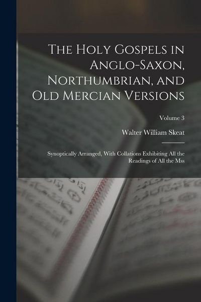 Produktbild: The Holy Gospels in Anglo-Saxon, Northumbrian, and Old Mercian Versions: Synoptically Arranged, With Collations Exhibiting All the Readings of All the