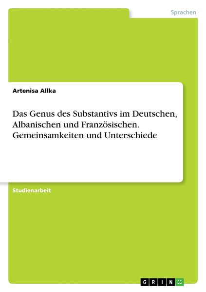 Produktbild: Das Genus des Substantivs im Deutschen, Albanischen und Franz&ouml;sischen. Gemeinsamkeiten und Unterschiede
