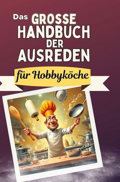 Produktbild: Das gro&szlig;e Handbuch der Ausreden f&uuml;r Hobbyk&ouml;che