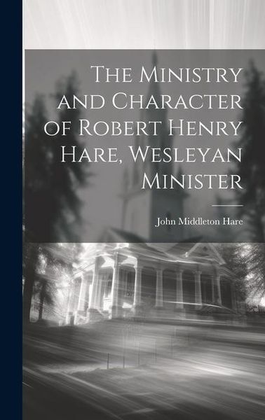 Produktbild: The Ministry and Character of Robert Henry Hare, Wesleyan Minister
