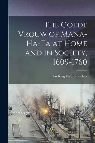 Produktbild: The Goede Vrouw of Mana-Ha-Ta at Home and in Society, 1609-1760