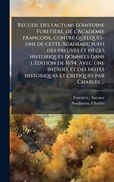 Produktbild: Recueil des factums d'Antoine Fureti&egrave;re, de l'Acad&Atilde;(c)mie fran&ccedil;oise, contre quelques- uns de cette Acad&Atilde;(c)mie; suivi des preuves et pi&egrave;ces historique