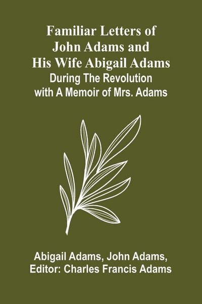 Produktbild: Familiar Letters of John Adams and His Wife Abigail Adams During the Revolution with a Memoir of Mrs. Adams