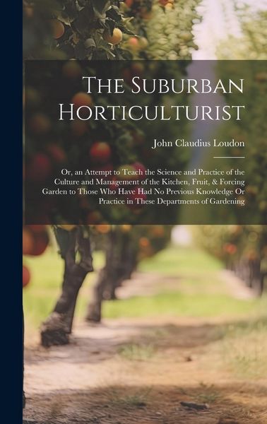 Produktbild: The Suburban Horticulturist: Or, an Attempt to Teach the Science and Practice of the Culture and Management of the Kitchen, Fruit, & Forcing Garden