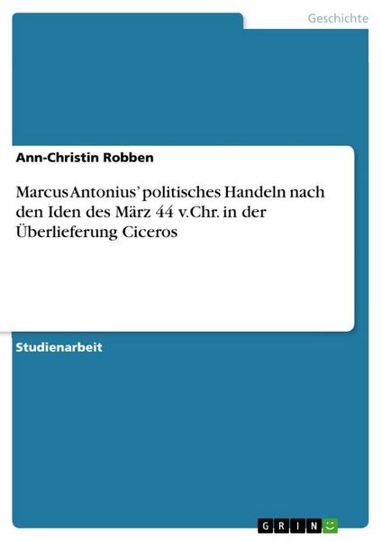 Produktbild: Marcus Antonius' politisches Handeln nach den Iden des M&auml;rz 44 v.Chr. in der &Uuml;berlieferung Ciceros
