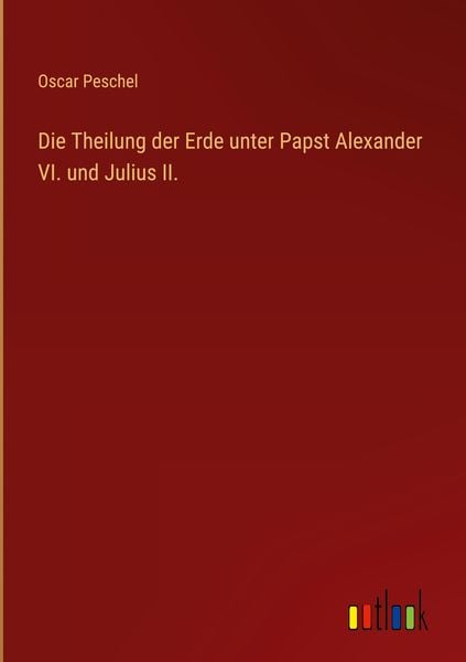 Produktbild: Die Theilung der Erde unter Papst Alexander VI. und Julius II.