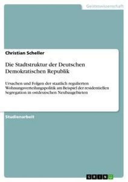 Die Stadtstruktur der Deutschen Demokratischen Republik, Taschenbuch von Christian Scheller, GRIN, 9783638776073