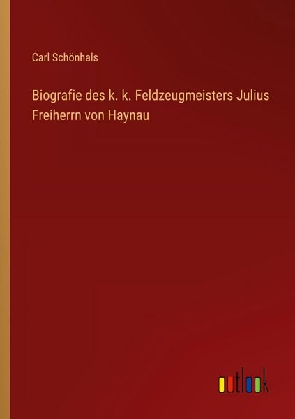 Produktbild: Biografie des k. k. Feldzeugmeisters Julius Freiherrn von Haynau