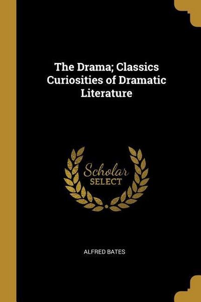 Produktbild: The Drama; Classics Curiosities of Dramatic Literature
