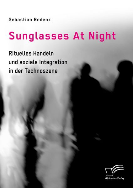 Produktbild: Sunglasses At Night. Rituelles Handeln und soziale Integration in der Technoszene