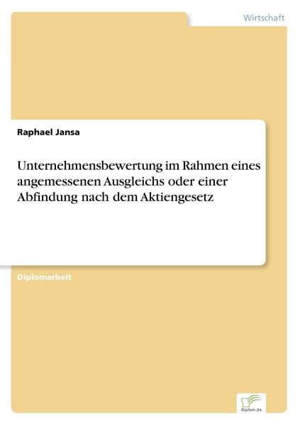 Unternehmensbewertung im Rahmen eines angemessenen Ausgleichs oder einer Abfindung nach dem Aktiengesetz, Taschenbuch von Raphael Jansa, GRIN,