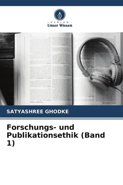 Forschungs- und Publikationsethik (Band 1), Taschenbuch von Satyashree Ghodke, Verlag Unser Wissen, 9786209557187