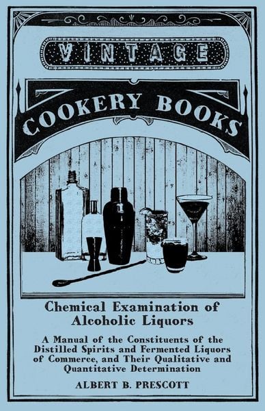 Produktbild: Chemical Examination of Alcoholic Liquors - A Manual of the Constituents of the Distilled Spirits and Fermented Liquors of Commerce, and Their Qualitative and Quantitative Determination