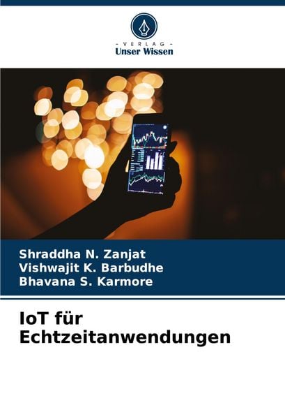 IoT für Echtzeitanwendungen, Taschenbuch von Shraddha N. Zanjat , Vishwajit K. Barbudhe , Bhavana S. Karmore, Verlag Unser Wissen, 9786207375400