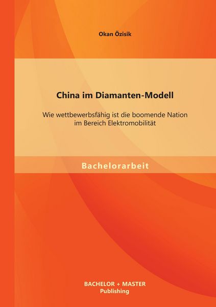 Produktbild: China im Diamanten-Modell: Wie wettbewerbsf&auml;hig ist die boomende Nation im Bereich Elektromobilit&auml;t
