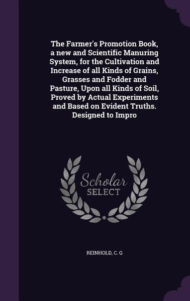 Produktbild: The Farmer's Promotion Book, a new and Scientific Manuring System, for the Cultivation and Increase of all Kinds of Grains, Grasses and Fodder and Pas