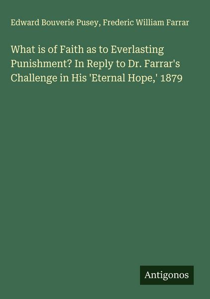 Produktbild: What is of Faith as to Everlasting Punishment? In Reply to Dr. Farrar's Challenge in His 'Eternal Hope,' 1879
