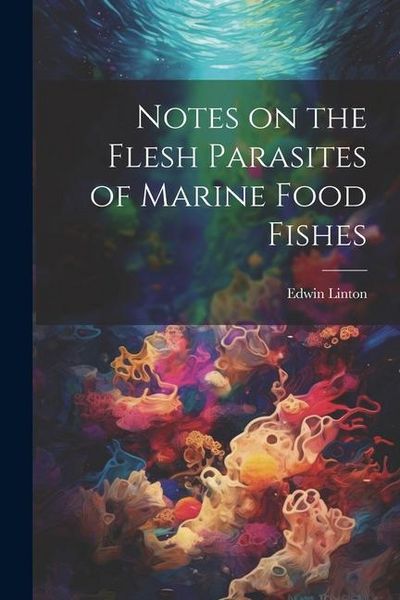 Produktbild: Notes on the Flesh Parasites of Marine Food Fishes
