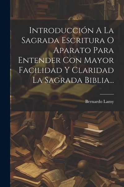 Produktbild: Introducci&oacute;n A La Sagrada Escritura O Aparato Para Entender Con Mayor Facilidad Y Claridad La Sagrada Biblia...