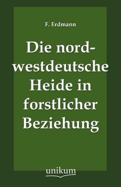 Produktbild: Erdmann, F: Die nordwestdeutsche Heide in forstlicher Bezieh