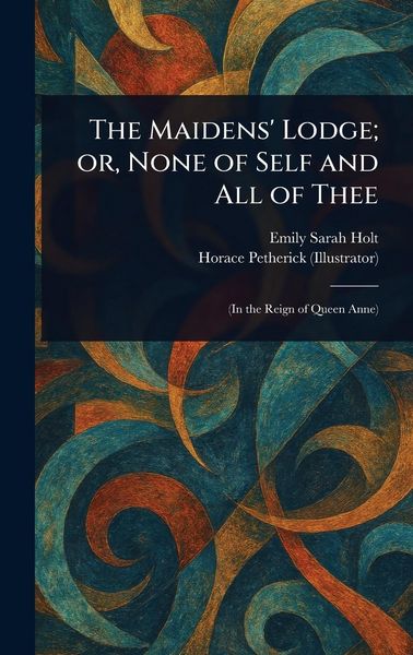Produktbild: The Maidens' Lodge; or, None of Self and All of Thee