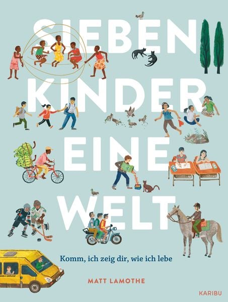Sieben Kinder – eine Welt: Komm, ich zeige dir, wie ich lebe, Gebundene Ausgabe von Matt Lamothe, Karibu – ein Verlag der Edel Verlagsgruppe,