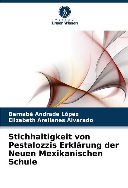 Stichhaltigkeit von Pestalozzis Erklärung der Neuen Mexikanischen Schule, Taschenbuch von Bernabé Andrade López , Elizabeth Arellanes Alvarado, Verlag