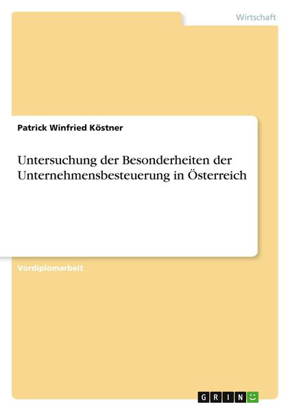Untersuchung der Besonderheiten der Unternehmensbesteuerung in Österreich, Taschenbuch von Patrick Winfried Köstner, GRIN, 9783640483051
