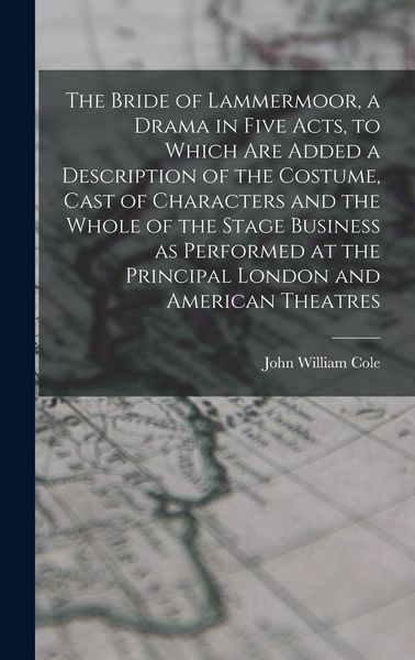 Produktbild: The Bride of Lammermoor, a Drama in Five Acts, to Which are Added a Description of the Costume, Cast of Characters and the Whole of the Stage Business as Performed at the Principal London and American Theatres