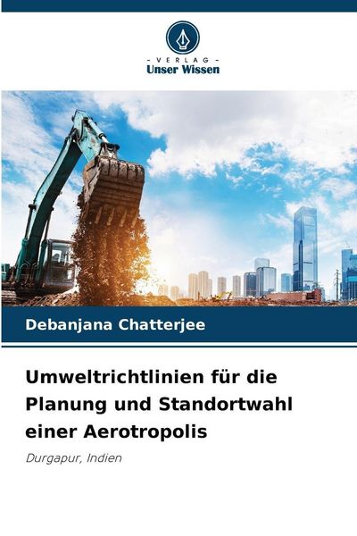 Umweltrichtlinien für die Planung und Standortwahl einer Aerotropolis, Taschenbuch von Debanjana Chatterjee, Verlag Unser Wissen, 9786209079924