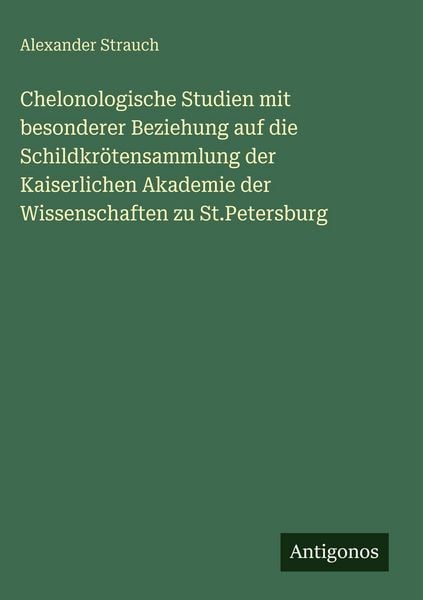 Produktbild: Chelonologische Studien mit besonderer Beziehung auf die Schildkr&ouml;tensammlung der Kaiserlichen Akademie der Wissenschaften zu St.Petersburg