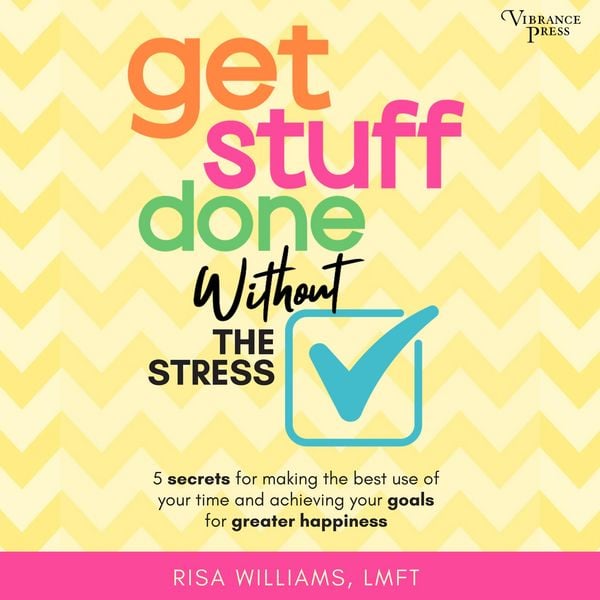 Get Stuff Done Without the Stress