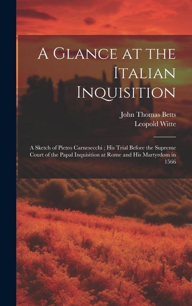 Produktbild: A Glance at the Italian Inquisition: A Sketch of Pietro Carnesecchi; his Trial Before the Supreme Court of the Papal Inquisition at Rome and his Marty