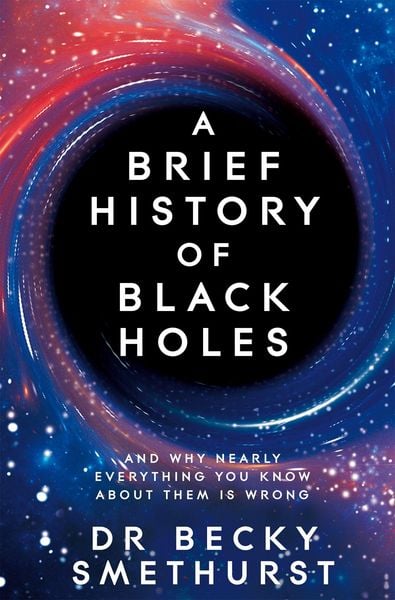 A Brief History of Black Holes, Taschenbuch von Becky Smethurst, Pan MacMillan, 978-1-5290-8674-4