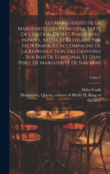 Produktbild: Les marguerites de la Marguerite des princesses. Texte de l'&eacute;dition de 1547, publi&eacute; avec introd., notes et glossaire par Felix Frank, et accompagn&eacute; de