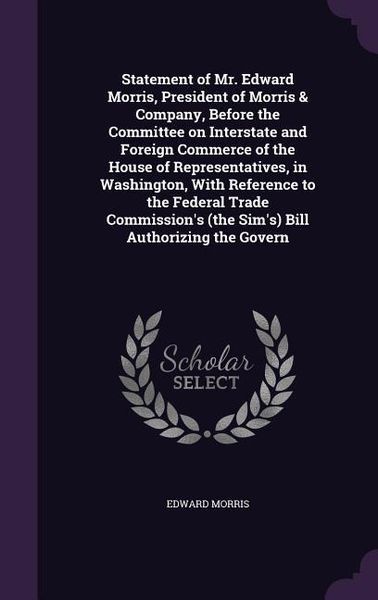 Produktbild: Statement of Mr. Edward Morris, President of Morris & Company, Before the Committee on Interstate and Foreign Commerce of the House of Representatives