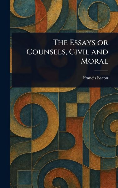 Produktbild: The Essays or Counsels, Civil and Moral