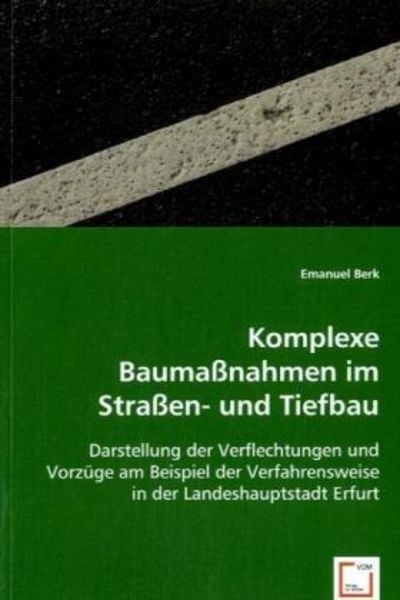 Berk, E: Komplexe Baumaßnahmen im Straßen- und Tiefbau, Taschenbuch von Emanuel Berk, VDM, 9783639057461
