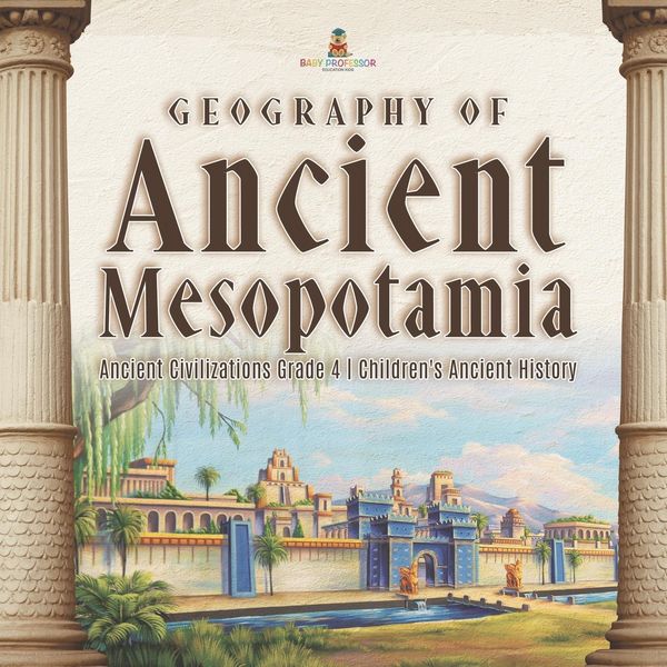 Produktbild: Geography of Ancient Mesopotamia | Ancient Civilizations Grade 4 | Children's Ancient History
