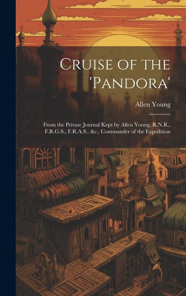 Produktbild: Cruise of the 'Pandora': From the Private Journal Kept by Allen Young, R.N.R., F.R.G.S., F.R.A.S., &c., Commander of the Expedition