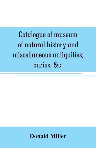 Produktbild: Catalogue of museum of natural history and miscellaneous antiquities, curios, &c.