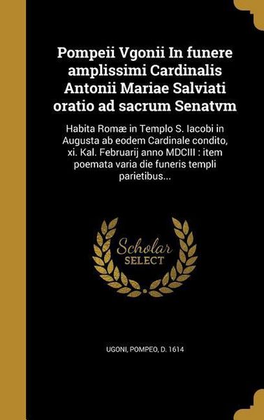 Produktbild: Pompeii Vgonii In funere amplissimi Cardinalis Antonii Mariae Salviati oratio ad sacrum Senatvm: Habita Rom&aelig; in Templo S. Iacobi in Augusta ab eodem C