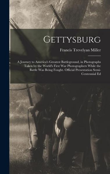 Produktbild: Gettysburg; a Journey to America's Greatest Battleground, in Photographs Taken by the World's First war Photographers While the Battle was Being Fough
