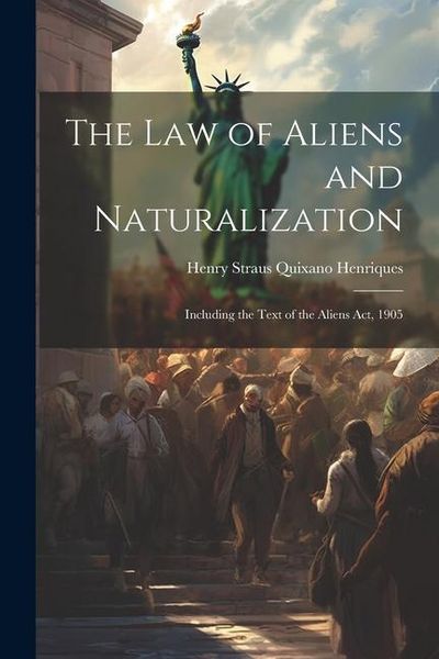 Produktbild: The Law of Aliens and Naturalization: Including the Text of the Aliens Act, 1905