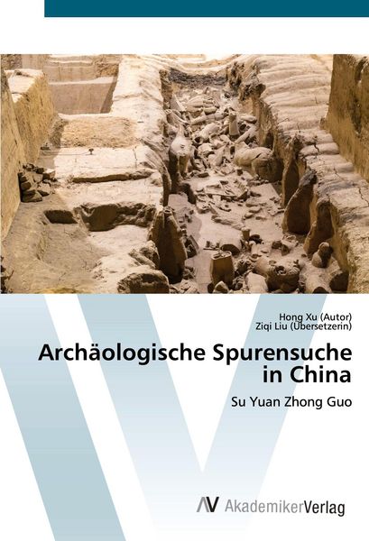 Archäologische Spurensuche in China, Taschenbuch von Hong Xu , Ziqi Liu, AV Akademikerverlag, 9783639625592
