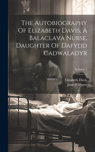 Produktbild: The Autobiography Of Elizabeth Davis, A Balaclava Nurse, Daughter Of Dafydd Cadwaladyr; Volume 1