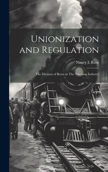 Produktbild: Unionization and Regulation: The Division of Rents in The Trucking Industry